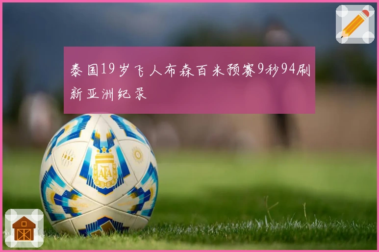 泰国19岁飞人布森百米预赛9秒94刷新亚洲纪录