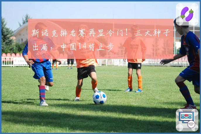 斯诺克排名赛再显冷门！三大种子出局，中国14将止步