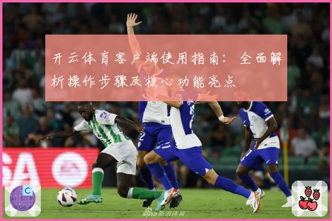 开云体育客户端使用指南：全面解析操作步骤及核心功能亮点