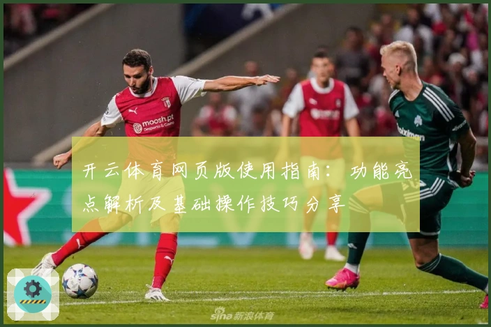 开云体育网页版使用指南：功能亮点解析及基础操作技巧分享